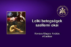 Lelki betegségek szellemi okai - Kovács–Magyar András előadása