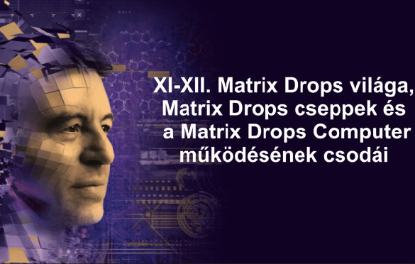 XI-XII. Matrix Drops világa, Matrix Drops cseppek és a Matrix Drops Computer működésének csodái – 2024. május 4-5.
